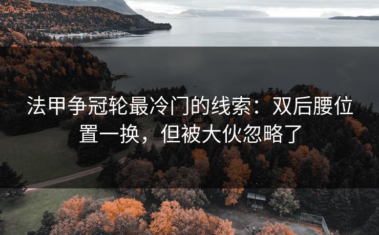 法甲争冠轮最冷门的线索:双后腰位置一换,但被大伙忽略了 法甲争冠轮最冷门的线索:双后腰位置一换,但被大伙忽略了
